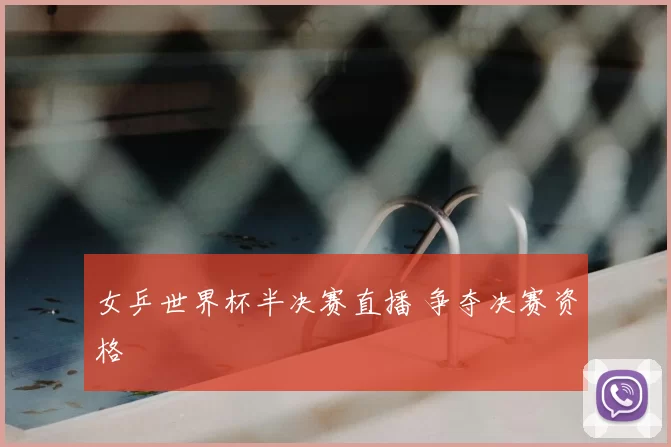 女乒世界杯半决赛直播 争夺决赛资格
