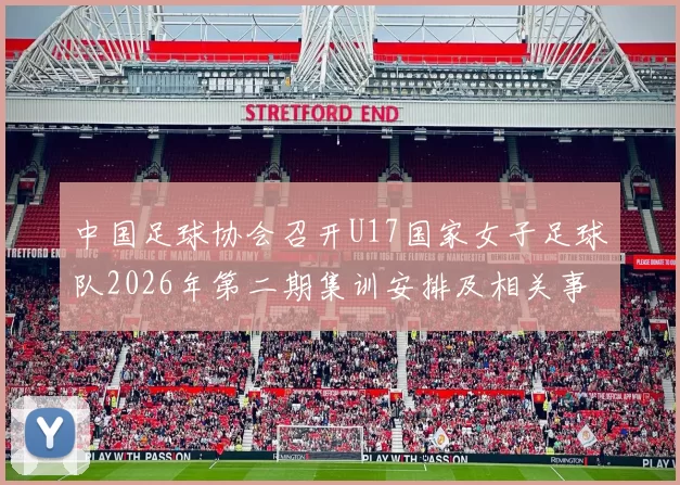 中国足球协会召开U17国家女子足球队2026年第二期集训安排及相关事项通知
