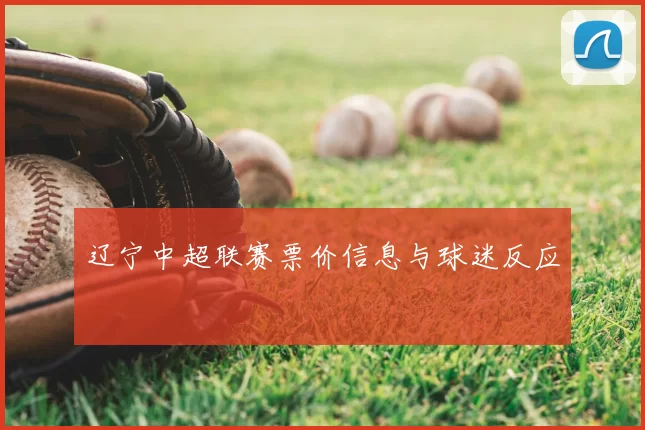 辽宁中超联赛票价信息与球迷反应