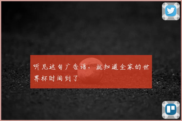 听见这句广告语,就知道全家的世界杯时间到了