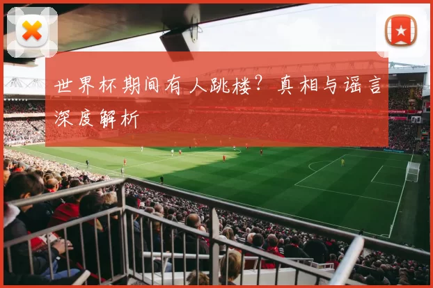 世界杯期间有人跳楼？真相与谣言深度解析