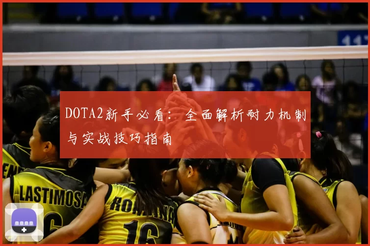 DOTA2新手必看:全面解析耐力机制与实战技巧指南