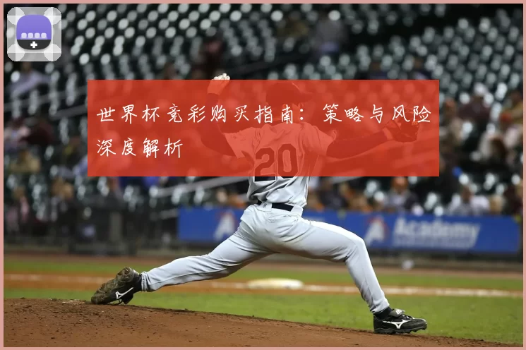 世界杯竞彩购买指南:策略与风险深度解析