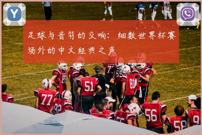 足球与音符的交响：细数世界杯赛场外的中文经典之声
