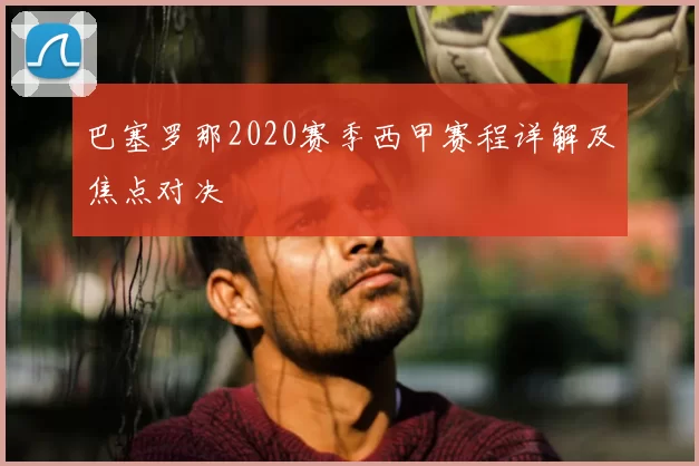 巴塞罗那2020赛季西甲赛程详解及焦点对决