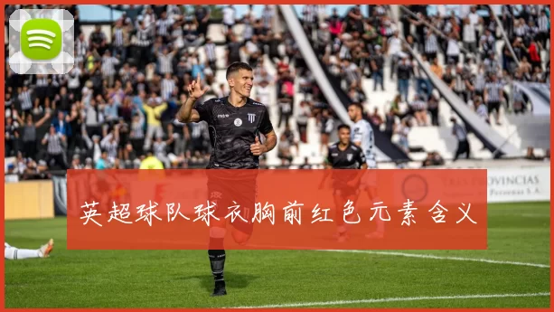 英超球队球衣胸前红色元素含义