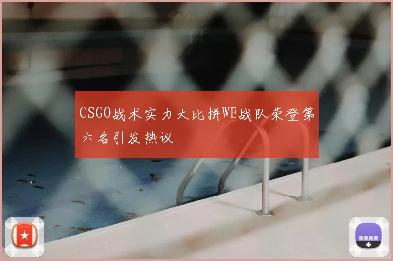 CSGO战术实力大比拼WE战队荣登第六名引发热议