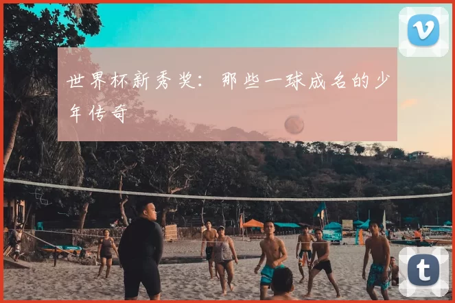 世界杯新秀奖：那些一球成名的少年传奇
