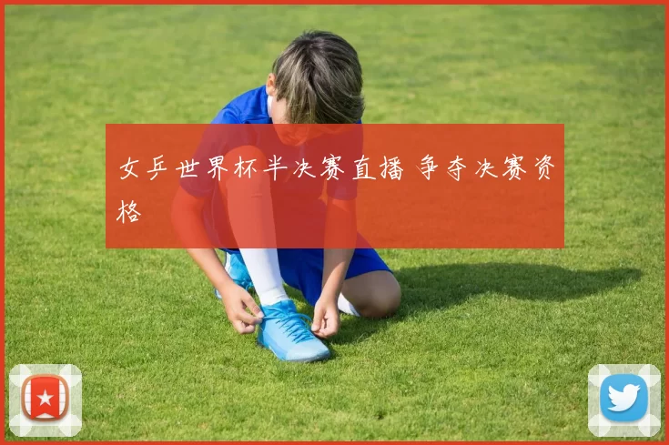 女乒世界杯半决赛直播 争夺决赛资格
