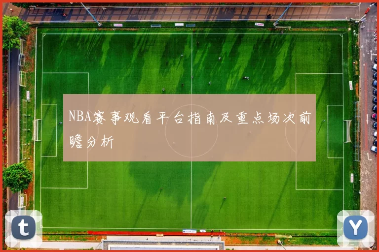 NBA赛事观看平台指南及重点场次前瞻分析