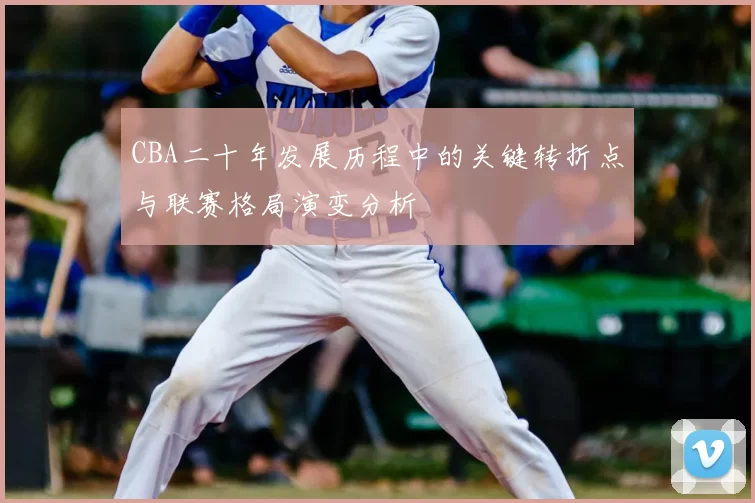 CBA二十年发展历程中的关键转折点与联赛格局演变分析