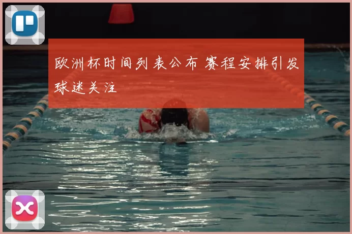 欧洲杯时间列表公布 赛程安排引发球迷关注