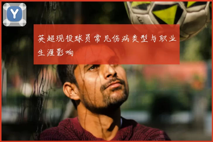 英超现役球员常见伤病类型与职业生涯影响