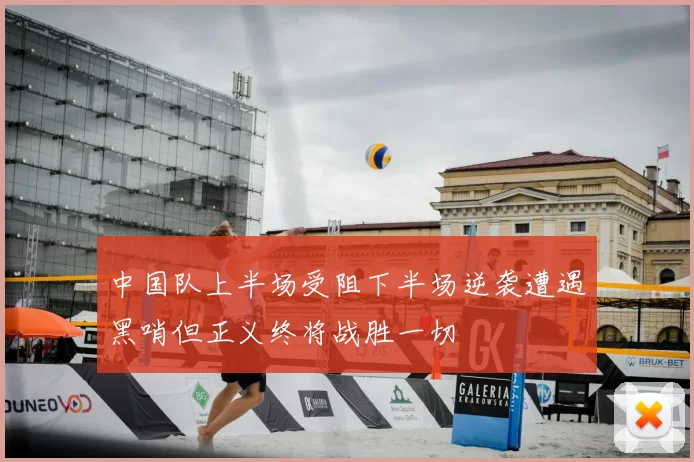 中国队上半场受阻下半场逆袭遭遇黑哨但正义终将战胜一切
