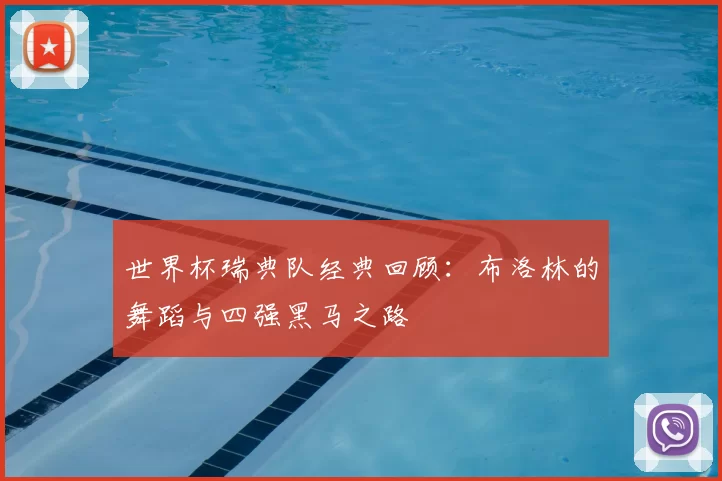 世界杯瑞典队经典回顾：布洛林的舞蹈与四强黑马之路