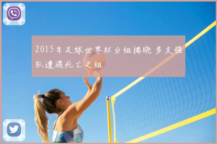 2015年足球世界杯分组揭晓 多支强队遭遇死亡之组