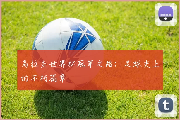 乌拉圭世界杯冠军之路：足球史上的不朽篇章