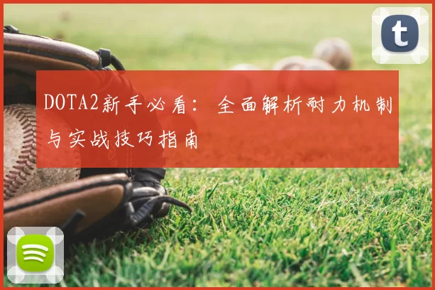 DOTA2新手必看:全面解析耐力机制与实战技巧指南
